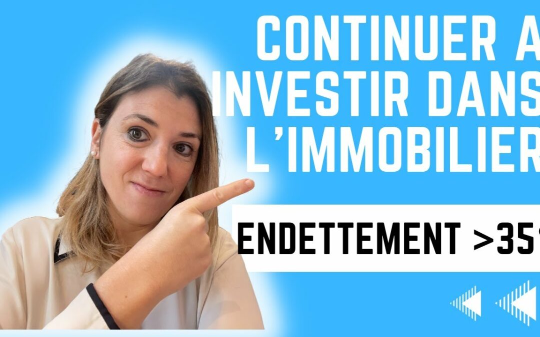 Comment continuer à investir dans l’immobilier en dépassant le taux d’endettement de 35 % ?